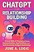 ChatGPT for Relationship Building: Unlock 500+ AI Prompts to Master Communication, Heal Conflicts, and Build Emotionally Intelligent Relationships (ChatGPT Prompt Series)