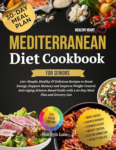 Mediterranean Diet Cookbook for Seniors: 100+ Simple, Healthy & Delicious Recipes to Boost Energy, Support Memory and Improve Weight Control | Anti-Aging, Science-Based Guide with 30-Day Meal Plan (Kindle Edition)