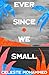 Ever Since We Small