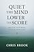 Quiet the Mind,Lower the Score by Chris Brook