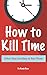 How to Kill Time