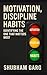 Motivation, Discipline, and Habits by Shubham Garg