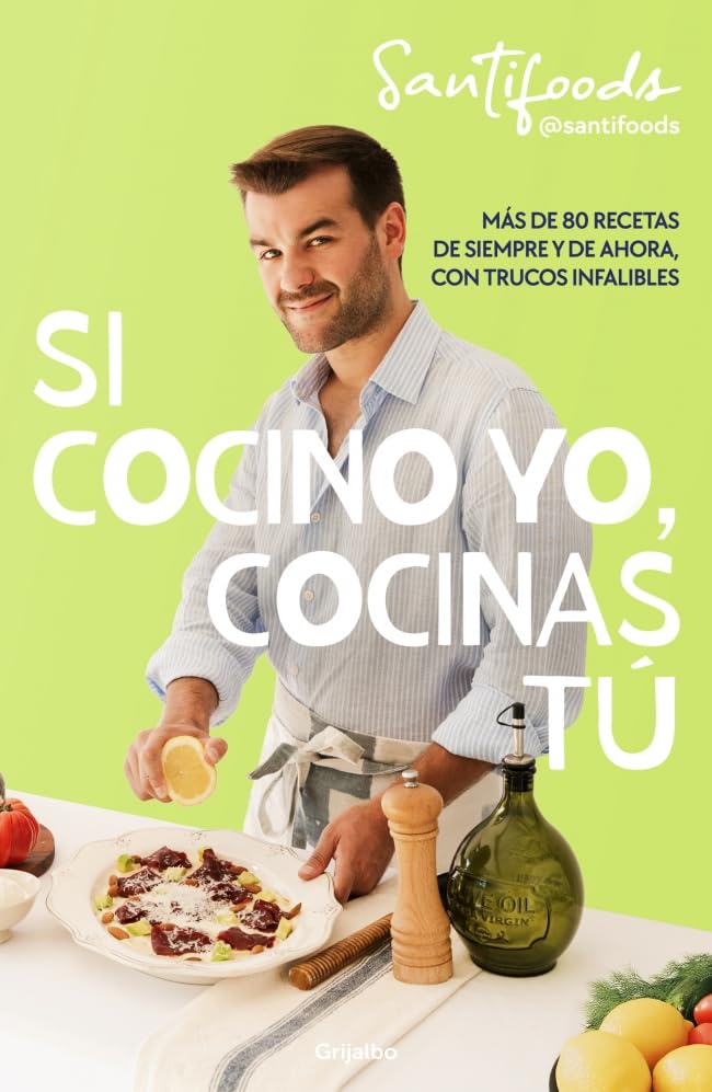 Si cocino yo, cocinas tú / If I Can Cook, You Can Cook: Over 80 Classic and Modern Recipes with Foolproof Tips (Spanish Edition)