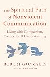 The Spiritual Path of Nonviolent Communication by Robert Gonzales
