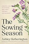 The Sowing Season: A Practical Guide to Cultivating Small Habits That Invite God's Abundance