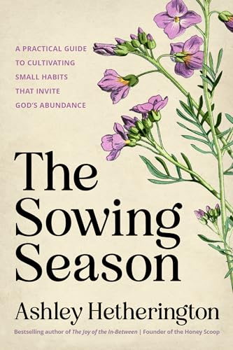 The Sowing Season: A Practical Guide to Cultivating Small Habits That Invite God's Abundance (Hardcover)