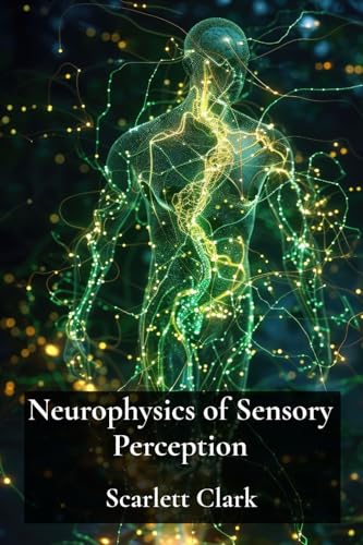 Neurophysics of Sensory Perception: How Neurons Decode Signals and Create Meaning from the Senses (Paperback)