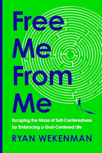 Free Me from Me: Escaping the Maze of Self-Centeredness by Embracing a God-Centered Life (Hardcover)