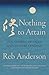Nothing to Attain by Reb Anderson