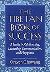 The Tibetan Book of Success: A Guide to Relationships, Leadership, Communication, and Happiness