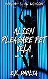 Alien Pleasure Pet Vela: MFMMM+ Alien Noncon