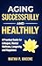 Aging Successfully and Healthily by Matha p. Greene