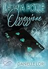 La mia folle ossessione by Danielle Lori
