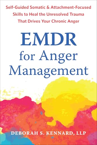 EMDR for Anger Management: Somatic and Attachment-Focused Skills to Heal the Unresolved Trauma That Drives Your Chronic Anger (Kindle Edition)