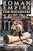 ROMAN EMPIRE FOR BEGINNERS by STERLING CADE