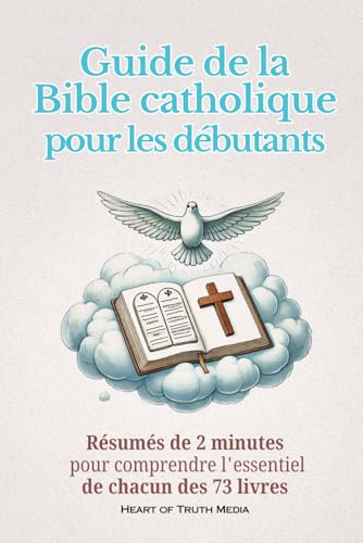Guide de la Bible catholique pour les débutants: Résumés de 2 minutes pour comprendre l'essentiel de chacun des 73 livres (Catholicism for Beginners) (French Edition)