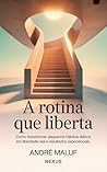 A Rotina Que Liberta: Como transformar pequenos hábitos diários em liberdade real e resultados exponenciais (Hábitos Que Mudam Tudo) (Portuguese Edition)