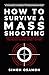 How to Survive a Mass Shooting: Practical Tools to Prevent Gun Violence and Protect Yourself When It Happens