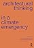 Architectural Thinking in a Climate Emergency by James Benedict Brown