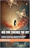 Her Fire Touched the Sky: Poems of Trauma, Survival, Healing, and the Quiet Rebuilding of a Soul