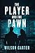 The Player and The Pawn