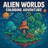 Alien Worlds: A Sci-Fi Coloring Book Adventure for All Ages