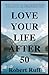 Love Your Life After 50: Si...
