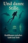 Und dann: Stille.: 30 Kurzgeschichten (German Edition)