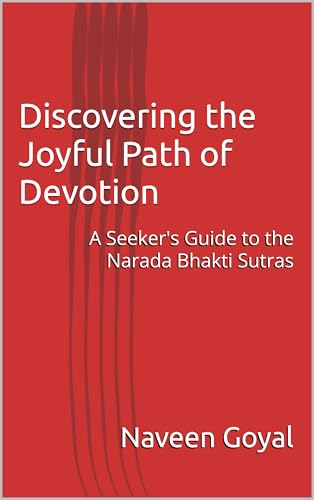 Discovering the Joyful Path of Devotion: A Seeker's Guide to the Narada Bhakti Sutras (The Path of Supreme Devotion: Awakening Through Bhakti)