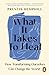 What It Takes To Heal: How Transforming Ourselves Can Change the World