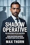 Shadow Operative: The Unfiltered Life of Kash Patel: From Courtroom Warrior to Trump’s Most Loyal Insider