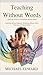 Teaching without words: Learning tools for the nonverbal Autistic Mind : Learning Without Speech, Growing Without Limits: Tools for Nonverbal Autistics