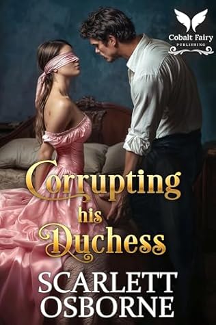 Corrupting his Duchess: A Steamy Historical Regency Romance Novel (A Duke's Undoing Book 1)