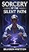 Sorcery of the Silent Path:...