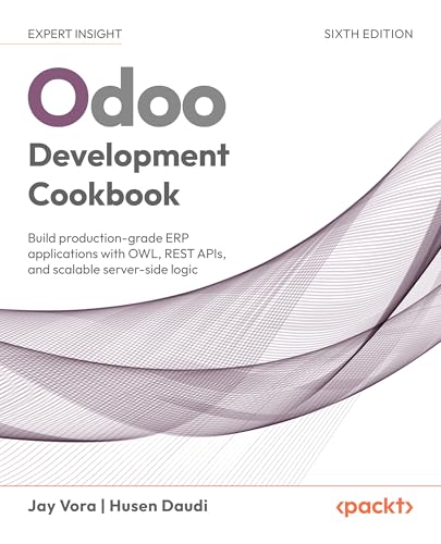 Odoo 19 Development Cookbook: Build production-grade ERP applications with OWL, REST APIs, and scalable server-side logic (Paperback)