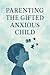 Parenting Your Gifted Anxious Child by Johan van der Walt