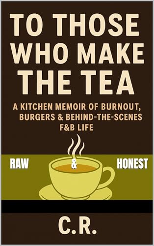 To Those Who Make the Tea: A Memoir of Burnout, Burgers & Behind the Scenes in F&B Life (Kindle Edition)