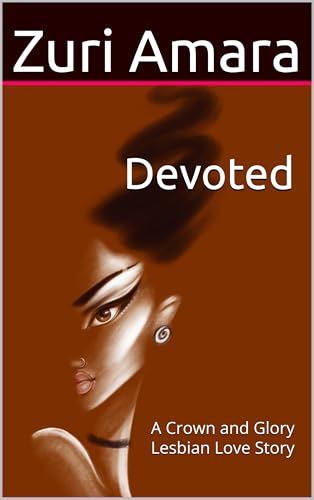 Devoted: A Crown and Glory Lesbian Love Story (Crown and Glory: Lesbian Love Stories of the Black Women of Crown and Glory Natural Hair Salon)