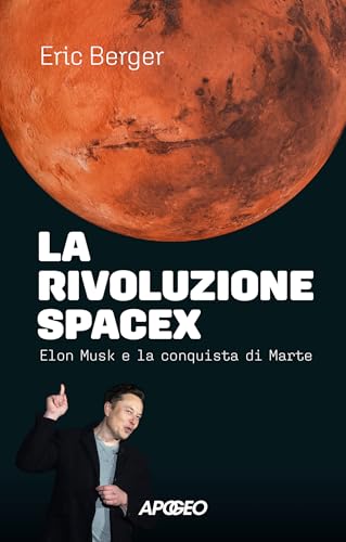 La rivoluzione SpaceX: Elon Musk e la conquista di Marte (Italian Edition)