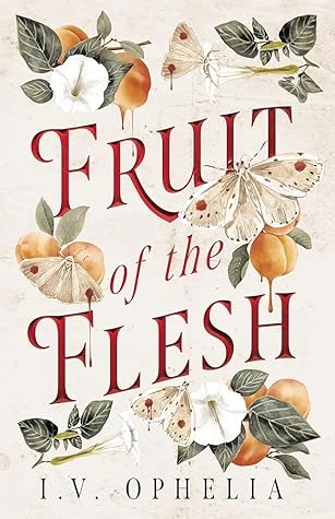 Fruit of the Flesh by Ophelia, I.V. - Katie's TBR (To Be Read)