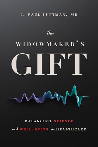 The Widowmaker’s Gift: Balancing Science and Well-Being in Healthcare (Kindle Edition)