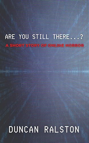 Are You Still There...?: A Short Story of Online Horror (Kindle Short Horrors Book 8)
