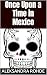 Once Upon a Time in Mexico: The Hunt for Pancho Villa during the Mexican Revolution, Pershing’s Punitive Expedition and a Young George S. Patton Jr.