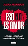 Eso no es amor: Diez feminicidios que sacudieron a Colombia (Spanish Edition)