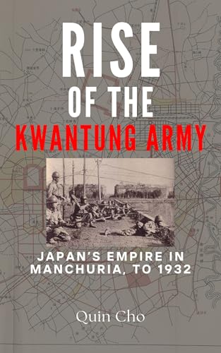 The Rise of the Kwantung Army: Japan’s Empire in Manchuria to 1932 (Kindle Edition)