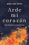Arde mi corazón: Cómo recuperar tu amor por Dios (Spanish Edition)
