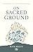 On Sacred Ground by Kate Kelty