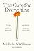 The Cure for Everything by Michelle A. Williams