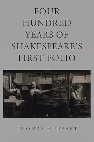Four Hundred Years of Shakespeare's First Folio by Thomas Hubeart