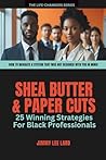Shea Butter and Paper Cuts: 25 Winning Strategies For Black Professionals (Life-Changers)